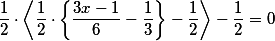 \frac{1}{2}\cdot \left<\frac{1}{2}\cdot \left\{\frac{3x-1}{6} -\frac{1}{3}\right\}-\frac{1}{2} \right>-\frac{1}{2}=0